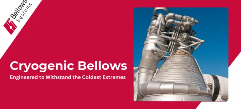 Cryogenic Bellows Design for Extreme Temperature Applications